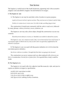 THE SUPINE The Supine is a verbal noun of the fourth declension, appearing only in the accusative singular (-um) and ablative singular (-ü) and limited to two usages. I. The Supine in -um: A. The Supine in -um may be us