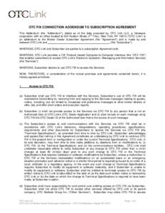 OTC FIX CONNECTION ADDENDUM TO SUBSCRIPTION AGREEMENT This Addendum (the “Addendum”), dated as of the date executed by OTC Link LLC, a Delaware nd corporation with an office located at 304 Hudson Street, 2 Floor, New