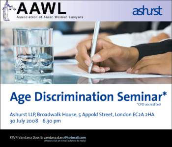 Age Discrimination Seminar* *CPD accredited Ashurst LLP, Broadwalk House, 5 Appold Street, London EC2A 2HA 30 Julypm RSVP: Vandana Dass E: 