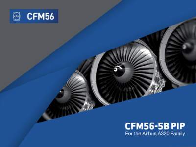 CFM56-5B PIP  CFM56-5B PIP THE NEW STANDARD FOR THE A320 FAMILY HIGHER VALUE THROUGH ENHANCED ENGINE HARDWARE