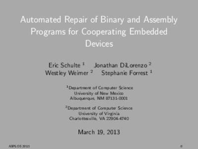 Automated Repair of Binary and Assembly Programs for Cooperating Embedded Devices Eric Schulte 1 Jonathan DiLorenzo 2 Westley Weimer 2 Stephanie Forrest 1 1 Department