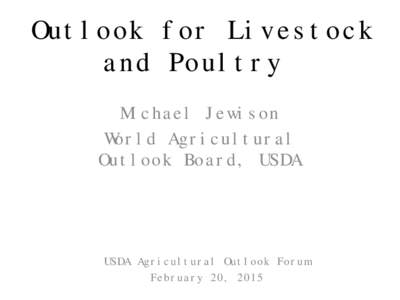 Outlook for Livestock and Poultry Michael Jewison World Agricultural Outlook Board, USDA