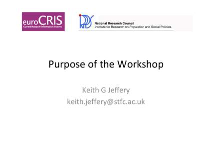 Purpose of the Workshop Keith G Jeffery [removed] Output from Workshop 2010 • A white paper