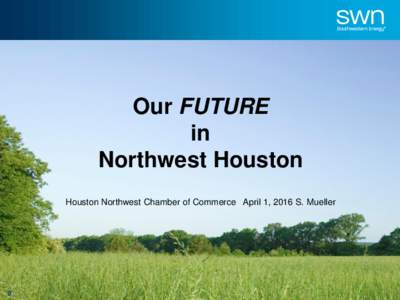 Our FUTURE in Northwest Houston Houston Northwest Chamber of Commerce April 1, 2016 S. Mueller  0