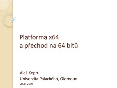 Platforma x64 a přechod na 64 bitů Aleš Keprt Univerzita Palackého, Olomouc 2008, 2009