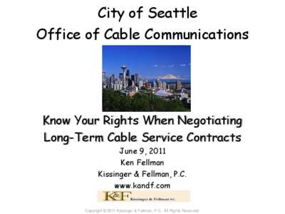 City of Seattle Office of Cable Communications Know Your Rights When Negotiating Long-Term Cable Service Contracts June 9, 2011