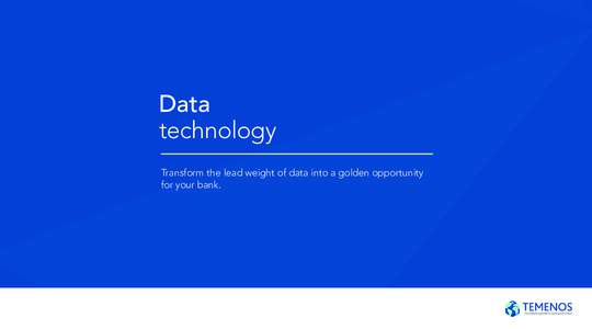 Data technology Transform the lead weight of data into a golden opportunity for your bank.  Data