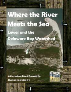 Where the River Meets the Sea Lewes and the Delaware Bay Watershed  A Curriculum-Based Program for