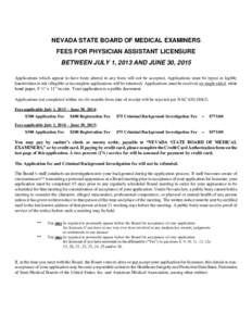 NEVADA STATE BOARD OF MEDICAL EXAMINERS FEES FOR PHYSICIAN ASSISTANT LICENSURE BETWEEN JULY 1, 2013 AND JUNE 30, 2015 Applications which appear to have been altered in any form will not be accepted. Applications must be 