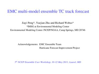 EMC multi-model ensemble TC track forecast Jiayi Peng*, Yuejian Zhu and Richard Wobus* *IMSG at Environmental Modeling Center Environmental Modeling Center /NCEP/NOAA, Camp Springs, MD[removed]Acknowledgements: EMC Ensemb