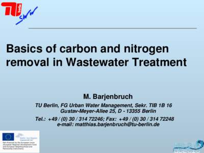 Basics of carbon and nitrogen removal in Wastewater Treatment M. Barjenbruch TU Berlin, FG Urban Water Management, Sekr. TIB 1B 16 Gustav-Meyer-Allee 25, DBerlin Tel.: + 72246; Fax: +