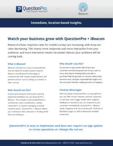 iBeacon Immediate, location-based insights. Watch your business grow with QuestionPro + iBeacon Research shows response rates for mobile surveys are increasing, with drop-out rates decreasing. This means more responses a