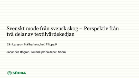 Svenskt mode från svensk skog – Perspektiv från två delar av textilvärdekedjan Elin Larsson, Hållbarhetschef, Filippa K Johannes Bogren, Teknisk produktchef, Södra  Olika fibrer vid olika tillfällen