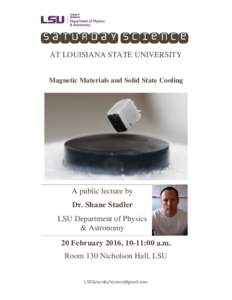 Saturday Science AT LOUISIANA STATE UNIVERSITY Magnetic Materials and Solid State Cooling A public lecture by Dr. Shane Stadler