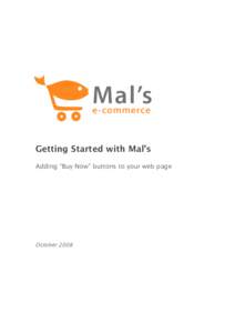 Getting Started with Mal’s Adding “Buy Now” buttons to your web page October 2008  In this guide we will show you how easy it is to add 