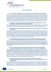 FAQ Project Closure  1. Our final conference takes place one month before the project end date. Is that a problem? The project end date is the cut-off date for the eligibility of expenditure. Any costs that are paid afte