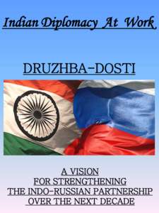 Indian Diplomacy At Work DRUZHBA-DOSTI A VISION FOR STRENGTHENING THE INDO-RUSSIAN PARTNERSHIP