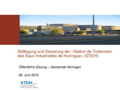 Stilllegung und Sanierung der «Station de Traitement des Eaux Industrielles de Huningue» (STEIH) Öffentliche Sitzung – Gemeinde Hüningen 26. Juni 2012  Inhaltsübersicht