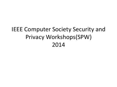IEEE	
  Computer	
  Society	
  Security	
  and	
   Privacy	
  Workshops(SPW)	
   2014	
   Workshops:	
  Sunday,	
  May	
  18	
   •  IWCC:	
  InternaConal	
  Workshop	
  on	
  Cyber	
  Crime	
  