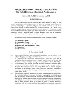 REGULATIONS FOR SYNODICAL PROCEDURE The United Reformed Churches in North America Adopted July 30, 2010; Revised June 15, 2012 INTRODUCTION Seeking to honor the apostolic command that in the churches all things be done d