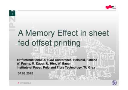 1  A Memory Effect in sheet fed offset printing 42nd International IARIGAI Conference, Helsinki, Finland W. Fuchs, M. Dauer, U. Hirn, W. Bauer