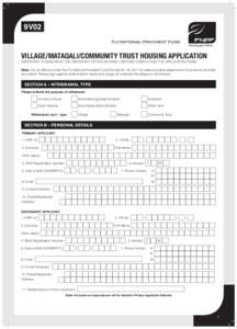 9V02 VILLAGE/MATAQALI/COMMUNITY TRUST HOUSING APPLICATION IMPORTANT: PLEASE READ THE IMPORTANT NOTES ON PAGE 4 BEFORE COMPLETING THE APPLICATION FORM. Note: It is an offence under the Fiji National Provident Fund Decree 
