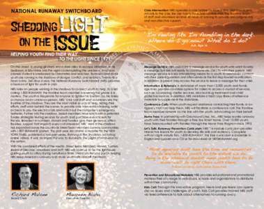 NATIONAL RUNAWAY SWITCHBOARD  Crisis Intervention: NRS operates a crisis hotline 24 hours a day, 365 days a year. All calls to the crisis line are anonymous and confidential. The frontline team of staff and volunteers re