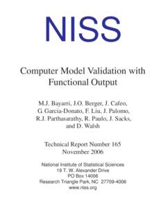 NISS Computer Model Validation with Functional Output M.J. Bayarri, J.O. Berger, J. Cafeo, G. Garcia-Donato, F. Liu, J. Palomo, R.J. Parthasarathy, R. Paulo, J. Sacks,