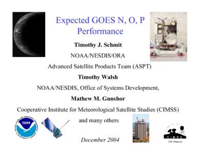 Expected GOES N, O, P Performance Timothy J. Schmit NOAA/NESDIS/ORA Advanced Satellite Products Team (ASPT) Timothy Walsh