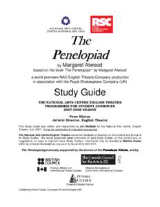 by Margaret Atwood based on the book The Penelopiad * by Margaret Atwood a world premiere NAC English Theatre Company production in association with the Royal Shakespeare Company (UK)  Study Guide