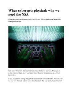 When cyber gets physical: why we need the NSA Cybersecurity is so important that Clinton and Trump were asked about it in last night’s debate  Tech-savvy Americans often complain about our intelligence agencies. Privac