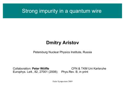 Strong impurity in a quantum wire  Dmitry Aristov Petersburg Nuclear Physics Institute, Russia  Collaboration: Peter Wölfle