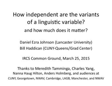 How	
  independent	
  are	
  the	
  variants	
   of	
  a	
  linguis4c	
  variable? 	
   and	
  how	
  much	
  does	
  it	
  ma9er?	
   Daniel	
  Ezra	
  Johnson	
  (Lancaster	
  University)	
  