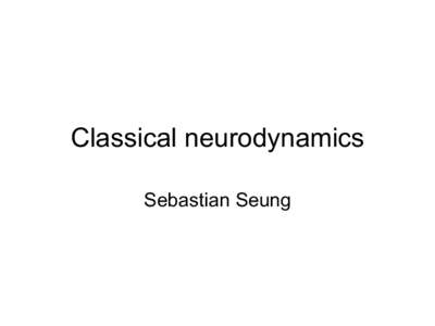 Classical neurodynamics Sebastian Seung A model of neural networks activity