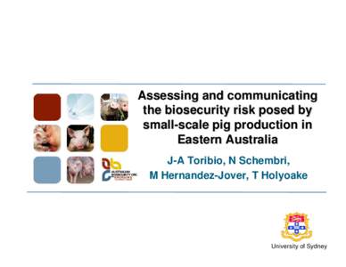 Assessing and communicating the biosecurity risk posed by small-scale pig production in Eastern Australia J-A Toribio, N Schembri, M Hernandez-Jover, T Holyoake