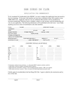 SAN DIEGO DX CLUB APPLICATION FOR MEMBERSHIP To be considered for membership in the SDDXC, you must complete this application form and attend at least two meetings. To become a full member you must have confirmed at leas