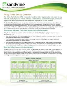 Policy Traffic Switch: Overview The Policy Traffic Switch (PTS) embeds the Sandvine Policy Engine in the data plane of any network, be it physical or virtual, with any combination of access technologies, and scales highe