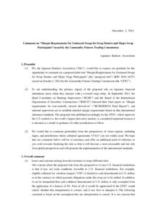 December 2, 2014  Comments on “Margin Requirements for Uncleared Swaps for Swap Dealers and Major Swap Participants” issued by the Commodity Futures Trading Commission Japanese Bankers Association 1. Preamble