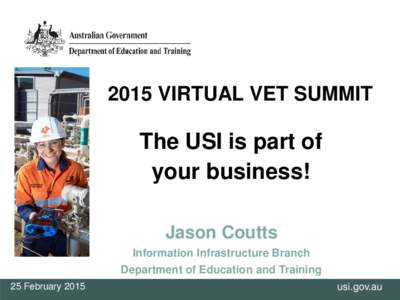 2015 VIRTUAL VET SUMMIT  The USI is part of your business! Jason Coutts Information Infrastructure Branch