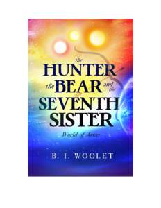 THE HUNTER, THE BEAR, AND THE SEVENTH SISTER A Novel by B. I. Woolet  THE HUNTER, THE BEAR, AND THE SEVENTH SISTER Copyright © 2014 by B. I. Woolet