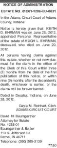 Notice of Administration Estate No. 01C01-1206-EU-0031 In the Adams Circuit Court of Adams County, Indiana: Notice is hereby given that KEITH D. EHRMAN was on June 28, 2012,