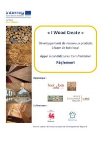 « I Wood Create » Développement de nouveaux produits à base de bois local Appel à candidatures transfrontalier  Règlement