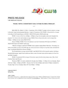 PRESS RELEASE FOR IMMEDIATE RELEASE WESH 2 NEWS COMMITMENT 2016 COVERS FLORIDA PRIMARY **** ORLANDO, Fla. (March 11, 2016) – Commitment 2016 is WESH 2’s pledge to devote extensive coverage to this year’s state, loc