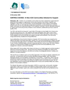   * FOR IMMEDIATE RELEASE * 25 November 2009 IGNITING CHANGE: 10 New ACE Communities Selected for Support Edmonton, AB – Another 10 rural Alberta communities have been selected for support that will