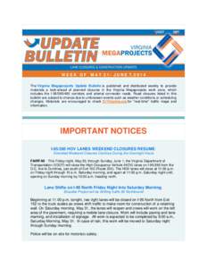 WEEK OF  M A Y[removed]J U N E 7, [removed]The Virginia Megaprojects Update Bulletin is published and distributed weekly to provide motorists a look-ahead of planned closures in the Virginia Megaprojects work zone, which