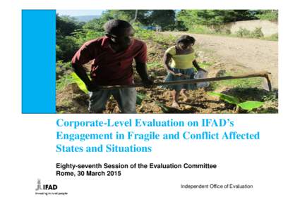 Corporate-Level Evaluation on IFAD’s Engagement in Fragile and Conflict Affected States and Situations Eighty-seventh Session of the Evaluation Committee Rome, 30 March 2015 Independent Office of Evaluation