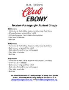 Tourism Packages for Student Groups $15/person - Admission to the B.B. King Museum and Lunch at Club Ebony - Choice of chicken wings or fried catfish - Choice of one side: French fries or hush puppies - Side salad or col