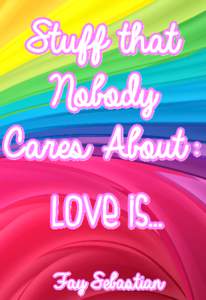 Stuff that Nobody Cares About: Love is Fay Sebastian This book is for sale at http://leanpub.com/stnca_loveis This version was published on[removed]