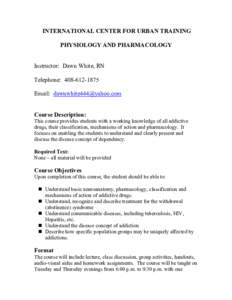 INTERNATIONAL CENTER FOR URBAN TRAINING PHYSIOLOGY AND PHARMACOLOGY Instructor: Dawn White, RN Telephone: [removed]Email: [removed] Course Description: