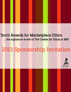 Torch Awards for Marketplace Ethics ... the signature event of The Center for Ethics at BBB 2013 Sponsorship Invitation  Be a part of our ethics-centered community